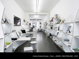 Centre Culturel Suisse _ Paris _ JAKOB + MACFARLANE _ 2010 