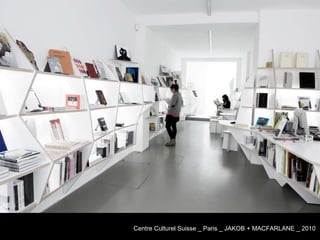 Centre Culturel Suisse _ Paris _ JAKOB + MACFARLANE _ 2010 