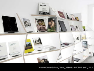 Centre Culturel Suisse _ Paris _ JAKOB + MACFARLANE _ 2010 