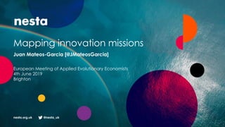 nesta.org.uk @nesta_uk
Mapping innovation missions
Juan Mateos-Garcia [@JMateosGarcia]
European Meeting of Applied Evolutionary Economists
4th June 2019
Brighton
 