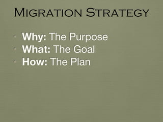 • Why: The Purpose

• What: The Goal

• How: The Plan
Migration Strategy
 