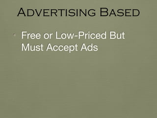 • Free or Low-Priced But
Must Accept Ads
Advertising Based
 