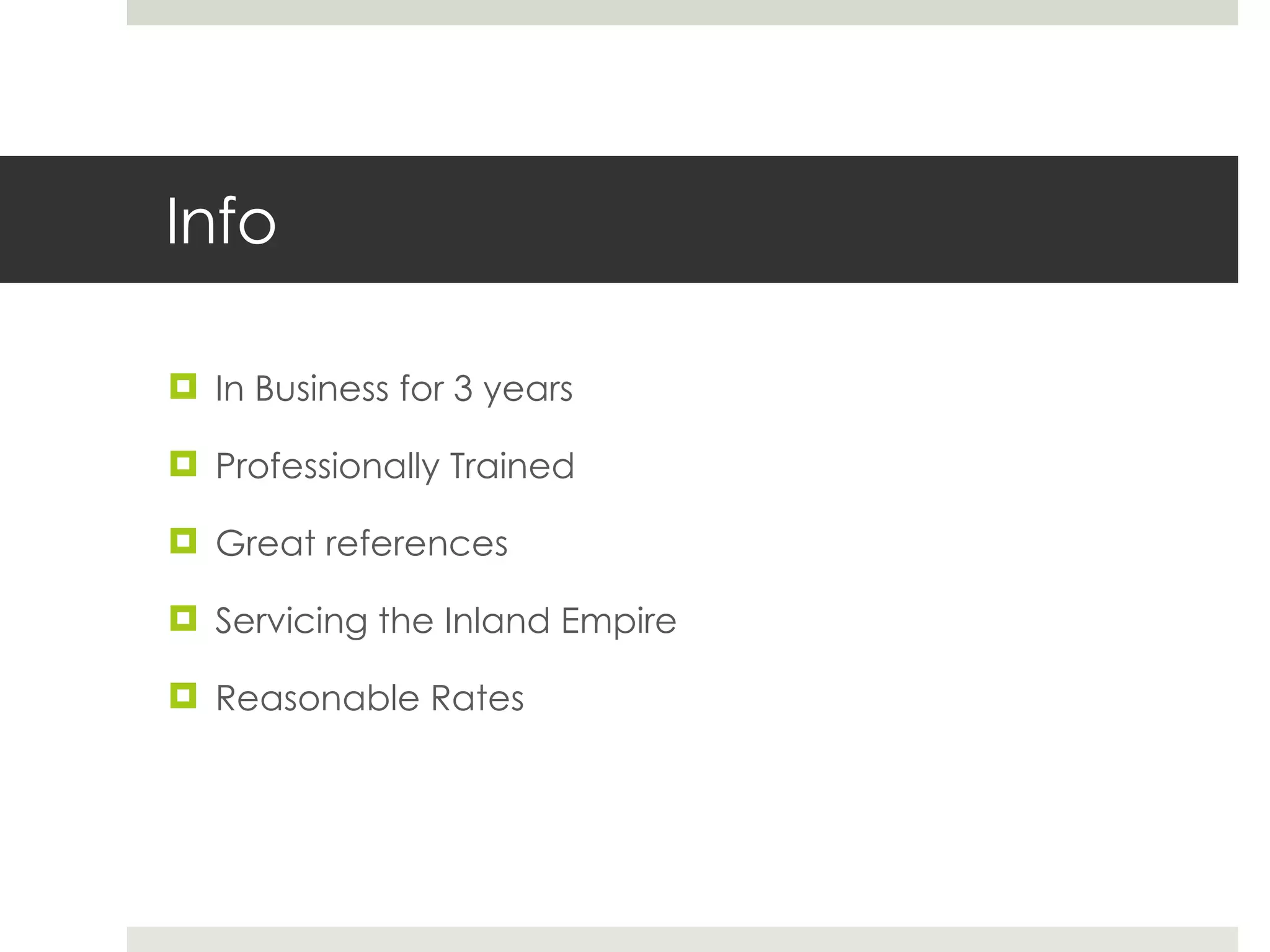 Info In Business for 3 years Professionally Trained Great references Servicing the Inland Empire Reasonable Rates 