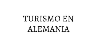 TURISMO EN
ALEMANIA
 