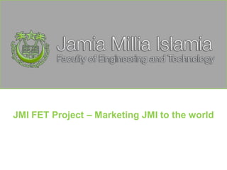 JMI FET Project – Marketing JMI to the world
 