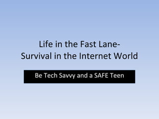 Life in the Fast Lane- Survival in the Internet World Be Tech Savvy and a SAFE Teen 