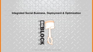 Integrated Social Business, Deployment & Optimization




               © 2012 COPYRIGHT • BIG BLOCK STUDIOS, INC. • JUSTICEMITCHELL.COM • ALL RIGHTS RESERVED
 