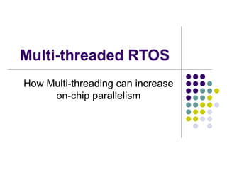Multi-threaded RTOS
How Multi-threading can increase
on-chip parallelism
 
