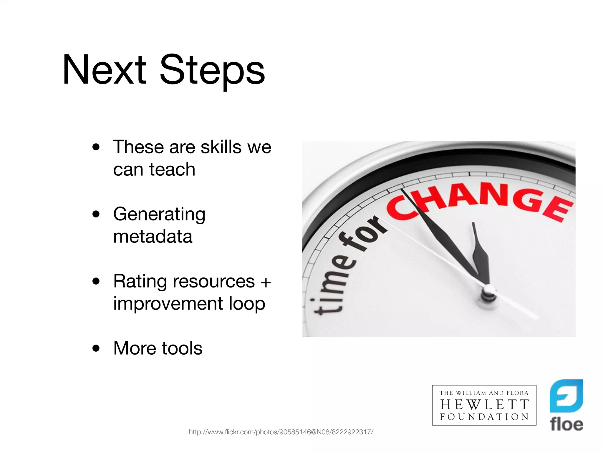 Next Steps
•

These are skills we
can teach


•

Generating
metadata


•

Rating resources +
improvement loop


•

More tools

http://www.ﬂickr.com/photos/90585146@N08/8222922317/

 