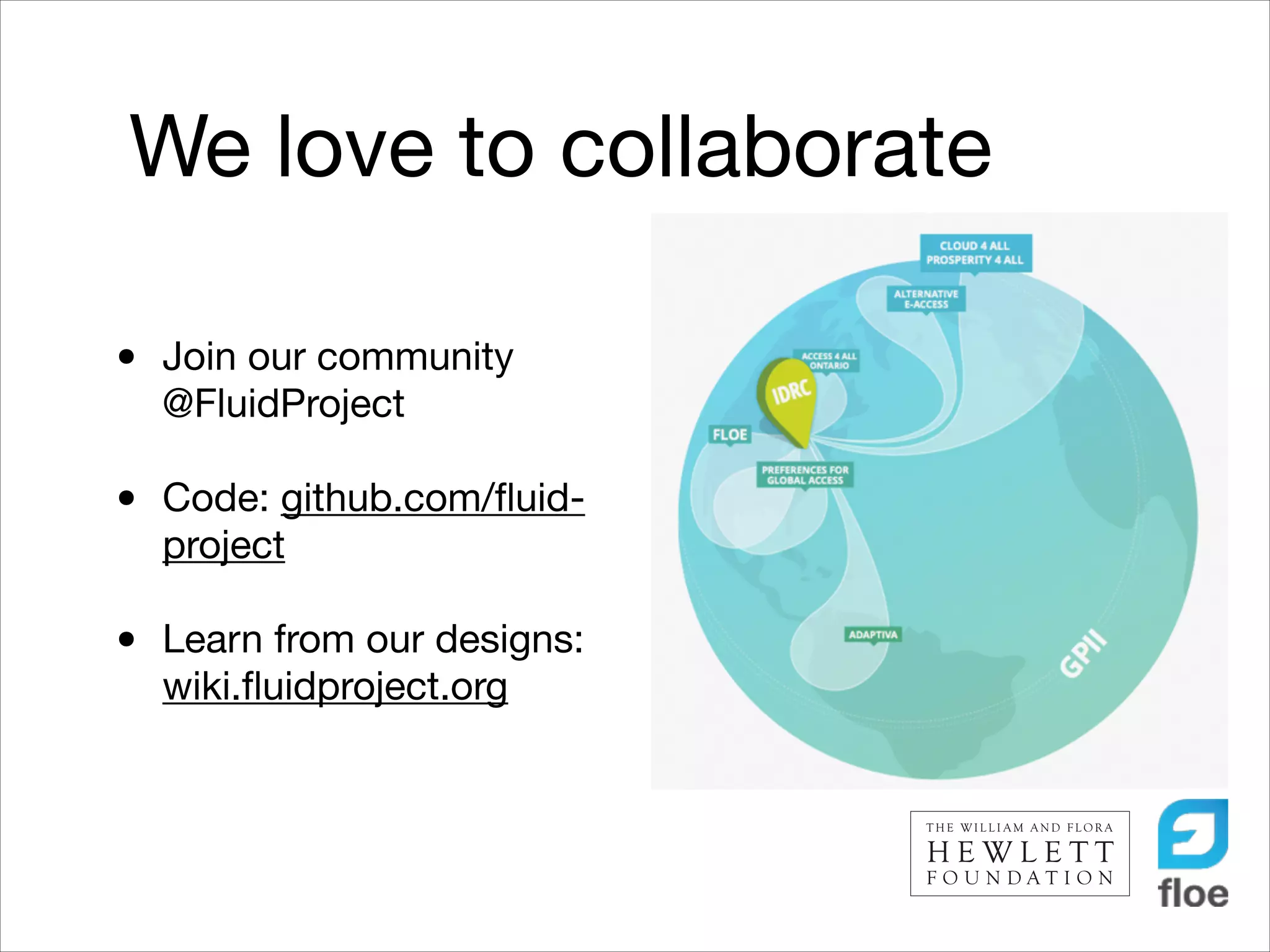 We love to collaborate
•

Join our community
@FluidProject


•

Code: github.com/ﬂuidproject


•

Learn from our designs:
wiki.ﬂuidproject.org

 