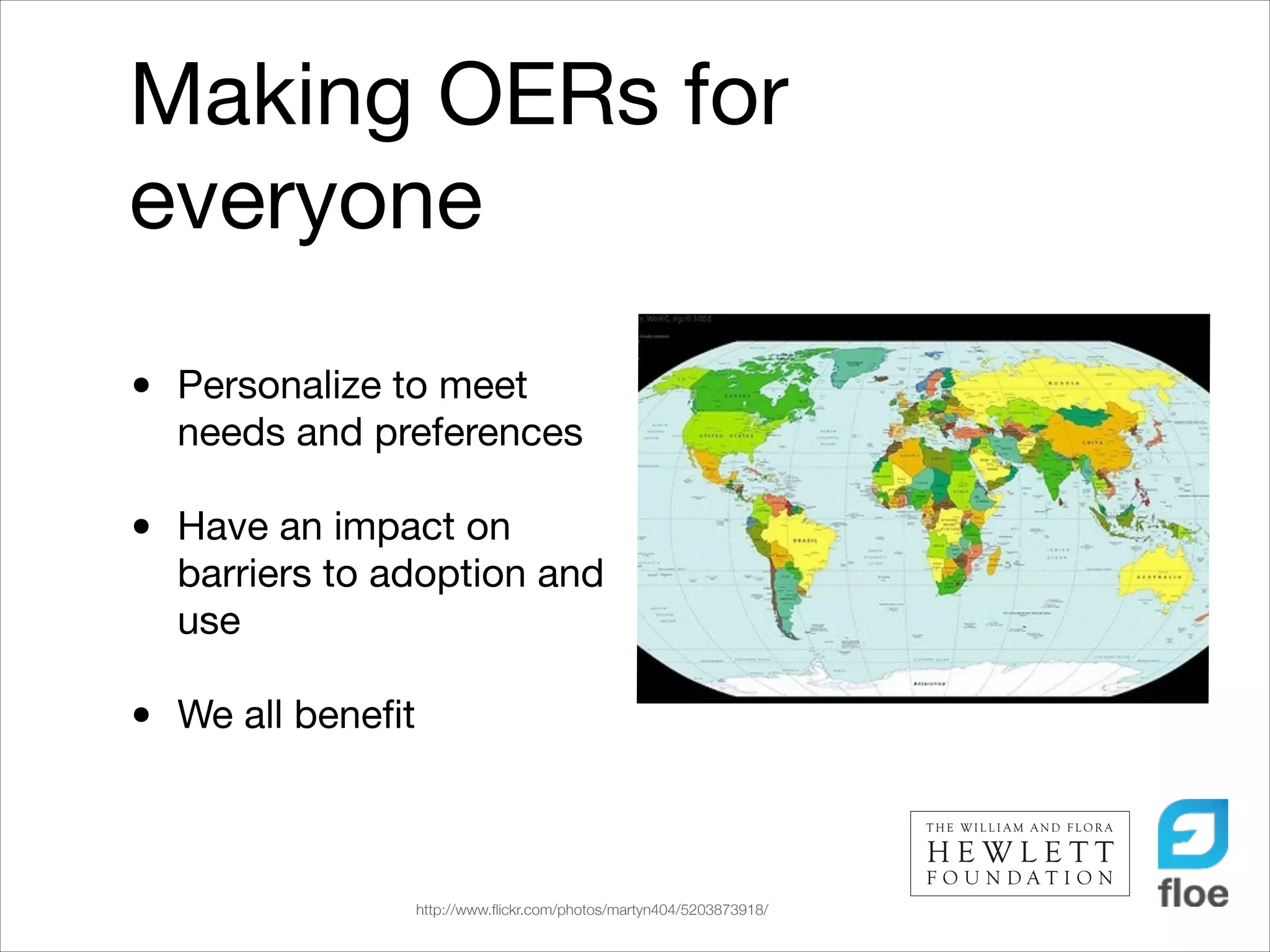Making OERs for
everyone
•

Personalize to meet
needs and preferences


•

Have an impact on
barriers to adoption and
use


•

We all beneﬁt

http://www.ﬂickr.com/photos/martyn404/5203873918/

 