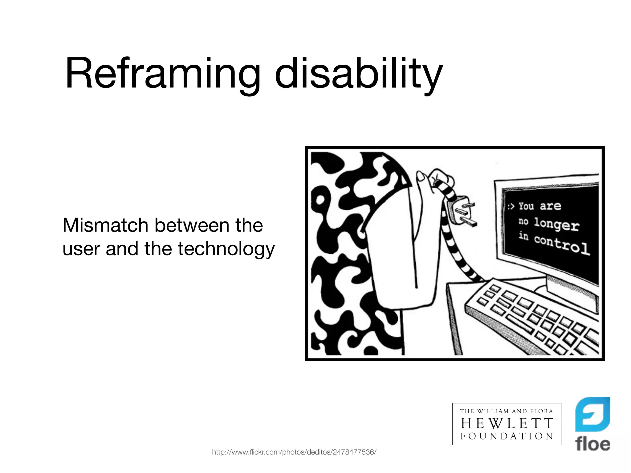 Reframing disability

Mismatch between the
user and the technology

http://www.ﬂickr.com/photos/deditos/2478477536/

 
