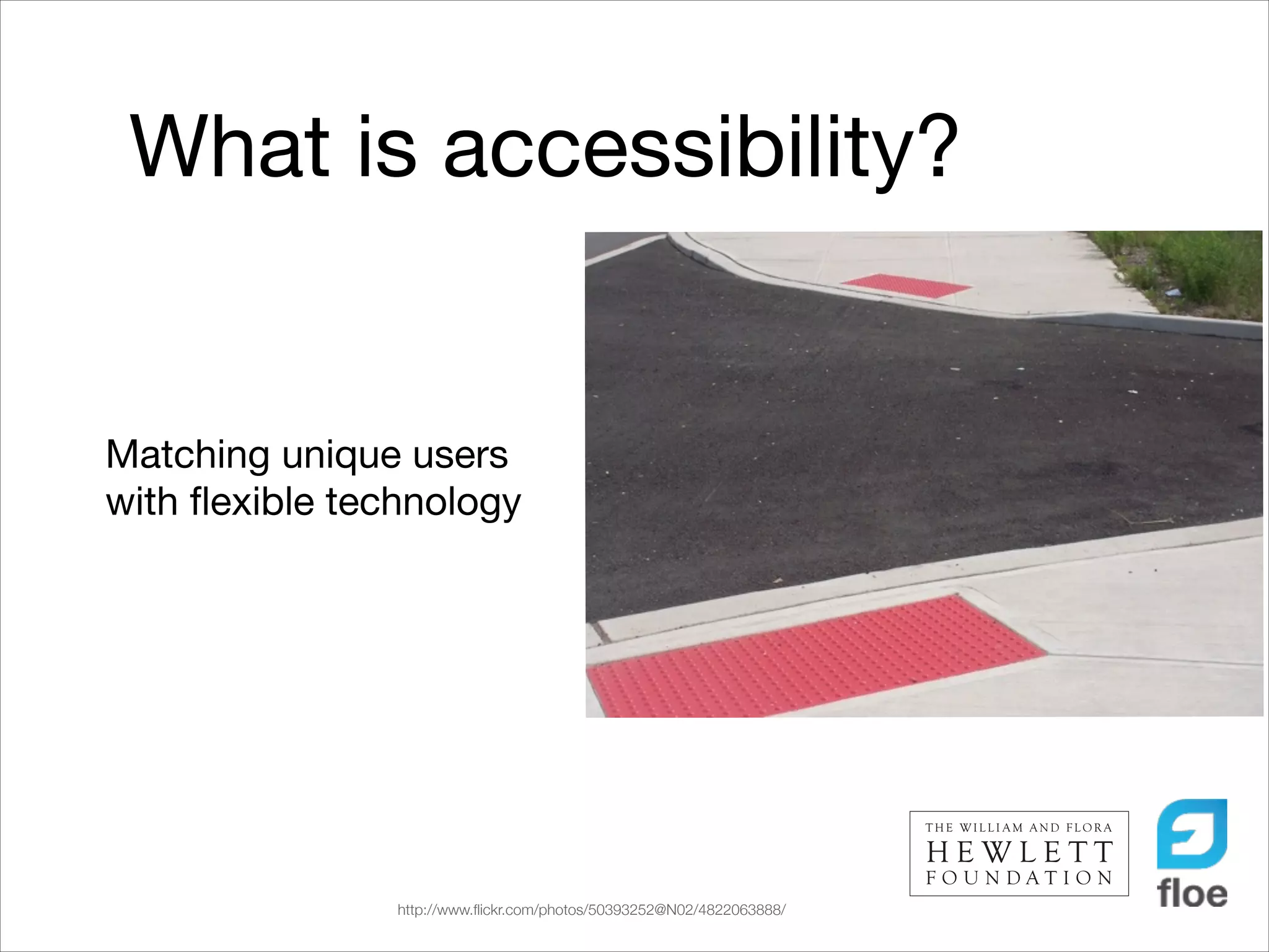 What is accessibility?

Matching unique users
with ﬂexible technology

!
!
!

http://www.ﬂickr.com/photos/50393252@N02/4822063888/

 