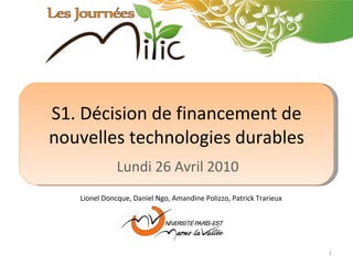 S1. Décision de financement de nouvelles technologies durables Lundi  26 Avril 2010 Lionel Doncque, Daniel Ngo, Amandine Polizzo, Patrick Trarieux  
