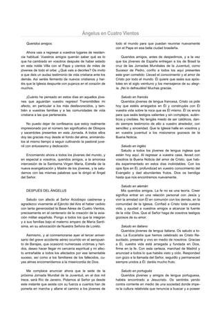 Ángelus en Cuatro Vientos
   Queridos amigos:                                         todo el mundo para que puedan reunirse nuevamente
                                                            con el Papa en esa bella ciudad brasileña.
    Ahora vais a regresar a vuestros lugares de residen-
cia habitual. Vuestros amigos querrán saber qué es lo            Queridos amigos, antes de despedirnos, y a la vez
que ha cambiado en vosotros después de haber estado         que los jóvenes de España entregan a los de Brasil la
en esta noble Villa con el Papa y cientos de miles de       cruz de las Jornadas Mundiales de la Juventud, como
jóvenes de todo el orbe: ¿Qué vais a decirles? Os invito    Sucesor de Pedro, confío a todos los aquí presentes
a que deis un audaz testimonio de vida cristiana ante los   este gran cometido: Llevad el conocimiento y el amor de
demás. Así seréis fermento de nuevos cristianos y har-      Cristo por todo el mundo. Él quiere que seáis sus após-
éis que la Iglesia despunte con pujanza en el corazón de    toles en el siglo veintiuno y los mensajeros de su alegr-
muchos.                                                     ía. ¡No lo defraudéis! Muchas gracias.

    ¡Cuánto he pensado en estos días en aquellos jóve-          Saludo en francés
nes que aguardan vuestro regreso! Transmitidles mi              Queridos jóvenes de lengua francesa, Cristo os pide
afecto, en particular a los más desfavorecidos, y tam-      hoy que estéis arraigados en Él y construyáis con Él
bién a vuestras familias y a las comunidades de vida        vuestra vida sobre la roca que es Él mismo. Él os envía
cristiana a las que pertenecéis.                            para que seáis testigos valientes y sin complejos, autén-
                                                            ticos y creíbles. No tengáis miedo de ser católicos, dan-
     No puedo dejar de confesaros que estoy realmente       do siempre testimonio de ello a vuestro alrededor, con
impresionado por el número tan significativo de Obispos     sencillez y sinceridad. Que la Iglesia halle en vosotros y
y sacerdotes presentes en esta Jornada. A todos ellos       en vuestra juventud a los misioneros gozosos de la
doy las gracias muy desde el fondo del alma, animándo-      Buena Noticia.
los al mismo tiempo a seguir cultivando la pastoral juve-
nil con entusiasmo y dedicación.                                Saludo en inglés
                                                                Saludo a todos los jóvenes de lengua inglesa que
    Encomiendo ahora a todos los jóvenes del mundo, y       están hoy aquí. Al regresar a vuestra casa, llevad con
en especial a vosotros, queridos amigos, a la amorosa       vosotros la Buena Noticia del amor de Cristo, que hab-
intercesión de la Santísima Virgen María, Estrella de la    éis experimentado en estos días inolvidables. Con los
nueva evangelización y Madre de los jóvenes, y la salu-     ojos fijos en Él, profundizad en vuestro conocimiento del
damos con las mismas palabras que le dirigió el Ángel       Evangelio y dad abundantes frutos. Dios os bendiga
del Señor.                                                  hasta que nos encontremos nuevamente.

                                                                Saludo en alemán
   DESPUÉS DEL ÁNGELUS                                          Mis queridos amigos. La fe no es una teoría. Creer
                                                            significa entrar en una relación personal con Jesús y
    Saludo con afecto al Señor Arzobispo castrense y        vivir la amistad con Él en comunión con los demás, en la
agradezco vivamente al Ejército del Aire el haber cedido    comunidad de la Iglesia. Confiad a Cristo toda vuestra
con tanta generosidad la Base Aérea de Cuatro Vientos,      vida, y ayudad a vuestros amigos a alcanzar la fuente
precisamente en el centenario de la creación de la avia-    de la vida: Dios. Que el Señor haga de vosotros testigos
ción militar española. Pongo a todos los que la integran    gozosos de su amor.
y a sus familias bajo el materno amparo de María Santí-
sima, en su advocación de Nuestra Señora de Loreto.             Saludo en italiano
                                                                Queridos jóvenes de lengua italiana. Os saludo a to-
    Asimismo, y al conmemorarse ayer el tercer aniver-      dos. La Eucaristía que hemos celebrado es Cristo Re-
sario del grave accidente aéreo ocurrido en el aeropuer-    sucitado, presente y vivo en medio de nosotros: Gracias
to de Barajas, que ocasionó numerosas víctimas y heri-      a Él, vuestra vida está arraigada y fundada en Dios,
dos, deseo hacer llegar mi cercanía espiritual y mi afec-   firme en la fe. Con esta certeza, marchad de Madrid y
to entrañable a todos los afectados por ese lamentable      anunciad a todos lo que habéis visto y oído. Responded
suceso, así como a los familiares de los fallecidos, cu-    con gozo a la llamada del Señor, seguidlo y permaneced
yas almas encomendamos a la misericordia de Dios.           siempre unidos a Él: daréis mucho fruto.

    Me complace anunciar ahora que la sede de la                Saludo en portugués
próxima Jornada Mundial de la Juventud, en el dos mil           Queridos jóvenes y amigos de lengua portuguesa,
trece, será Río de Janeiro. Pidamos al Señor ya desde       habéis encontrado a Jesucristo. Os sentiréis yendo
este instante que asista con su fuerza a cuantos han de     contra corriente en medio de una sociedad donde impe-
ponerla en marcha y allane el camino a los jóvenes de       ra la cultura relativista que renuncia a buscar y a poseer
 