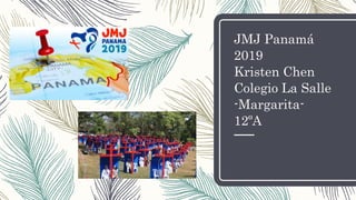 JMJ Panamá
2019
Kristen Chen
Colegio La Salle
-Margarita-
12ºA
 