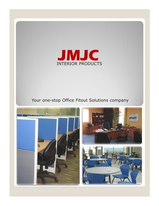 JMJC
           INTERIOR PRODUCTS




Your one-stop Office Fitout Solutions company
     one-
 