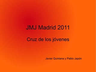 JMJ Madrid 2011
Cruz de los jóvenes


        Javier Quintana y Pablo Japón
 