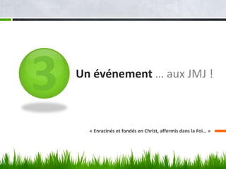 Un événement … aux JMJ !



  « Enracinés et fondés en Christ, affermis dans la Foi… »
 