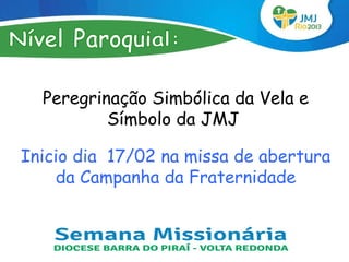 Peregrinação Simbólica da Vela e
          Símbolo da JMJ

Inicio dia 17/02 na missa de abertura
    da Campanha da Fraternidade
 