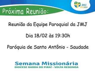 Reunião da Equipe Paroquial da JMJ

       Dia 18/02 às 19:30h

Paróquia de Santo Antônio - Saudade
 