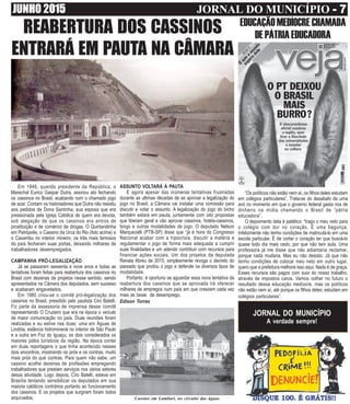 JUNHO 2015 JORNAL DO MUNICÍPIO - 7- 7- 7- 7- 7
Em 1946, quando presidente da República, o
Marechal Eurico Gaspar Dutra, assinou ato fechando
os cassinos no Brasil, acabando com o chamado jogo
de azar. Contam os historiadores que Dutra não resistiu
aos pedidos de Dona Santinha, sua esposa que era
pressionada pela Igreja Católica de quem era devota,
sob alegação de que os cassinos era antros de
prostituição e de comércio de drogas. O Quintandinha
em Petrópolis, o Cassino da Urca do Rio (foto acima) e
o Caxambu no interior mineiro, os três mais famosos
do país fecharam suas portas, deixando milhares de
trabalhadores desempregados.
CAMPANHA PRÓ-LEGALIZAÇÃO
Já se passaram sessenta e nove anos e todas as
tentativas foram feitas para reabertura dos cassinos no
Brasil com dezenas de projetos nesse sentido, sendo
apresentados na Câmara dos deputados, sem sucesso
e acabaram engavetados.
Em 1980 criou-se o comitê pró-legalização dos
cassinos no Brasil, presidido pelo paulista Ciro Batelli.
Fiz parte da assessoria de imprensa desse comitê
representando O Cruzeiro que era na época o veículo
de maior comunicação no país. Duas reuniões foram
realizadas e eu estive nas duas: uma em Águas de
Lindóia, estância hidromineral no interior de São Paulo
e a outra em Foz do Iguaçu, os dois considerados os
maiores pólos turísticos da região. Na época contei
em duas reportagens o que tinha acontecido nesses
dois encontros, mostrando os prós e os contras, muito
mais prós do que contras. Para quem não sabe, um
cassino acolhe dezenas de profissões empregando
trabalhadores que prestam serviços nos vários setores
dessa atividade. Logo depois, Ciro Batelli, esteve em
Brasília tentando sensibilizar os deputados em sua
maioria católicos contrários portanto ao funcionamento
dos cassinos. E os projetos que surgiram foram todos
arquivados.
EDUCAÇÃO MEDÍOCRE CHAMADA
DEPÁTRIAEDUCADORA
“Os políticos não estão nem aí, os filhos deles estudam
em colégios particulares”. Trata-se do desabafo de uma
avó no momento em que o governo federal gasta rios de
dinheiro na mídia chamando o Brasil de “pátria
educadora”.
O depoimento dela é patético: “trago o meu neto para
o colégio com dor no coração. É uma bagunça.
Infelizmente não tenho condições de matriculá-lo em uma
escola particular. É de cortar o coração ter que buscá-lo
quase todo dia mais cedo, por que não tem aula. Uma
professora já me disse que não adiantaria reclamar,
porque nada mudaria. Mas eu não desisto. Já que não
tenho condições de colocar meu neto em outro lugar,
quero que a prefeitura melhore isso aqui. Nada é de graça.
Esses recursos são pagos com suor do nosso trabalho,
através de impostos caros. Vamos colher no futuro o
resultado dessa educação medíocre, mas os políticos
não estão nem aí, até porque os filhos deles, estudam em
colégios particulares”.
REABERTURA DOS CASSINOS
ENTRARÁ EM PAUTA NA CÂMARA
ASSUNTO VOLTARÁ À PAUTA
E agora apesar das inúmeras tentativas frustradas
durante as ultimas décadas de se aprovar a legalização do
jogo no Brasil, a Câmara vai instalar uma comissão para
discutir e votar o assunto. A legalização do jogo do bicho
também estará em pauta, juntamente com oito propostas
que liberam geral e vão aprovar cassinos, hotéis-cassinos,
bingo e outras modalidades de jogo. O deputado Nelson
Marquezelli (PTB-SP) disse que “já é hora do Congresso
Nacional acabar com a hipocrisia, discutir a matéria e
regulamentar o jogo de forma mais adequada a cumprir
suas finalidades e um adendo contribuir com recursos para
financiar ações sociais. Um dos projetos da deputada
Renata Abreu de 2015, simplesmente revoga o decreto do
passado que proibiu o jogo e defende os diversos tipos de
modalidade.
Portanto, é oportuno se aguardar essa nova tentativa da
reabertura dos cassinos que se aprovada irá oferecer
milhares de empregos num país em que crescem cada vez
mais as taxas de desemprego.
Edison Torres
Cassino em Lambari, no circuito das águas
JORNAL DO MUNICÍPIO
A verdade sempre!
 