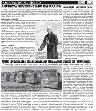 8 - JORNAL DO MUNICÍPIO JUNHO 2015
A data de 9 de Junho no calendário religioso registra dia do Padre José de Anchieta, canonizado santo pela igreja
católica. Segundo esse mesmo registro, Anchieta nasceu nas Ilhas Cariánias e tinha doze irmãos, sendo que dois
deles também abraçaram o sacerdócio, Pedro e Melchior. Estabeleceu-se em São Paulo e foi prisioneiro dos índios
tamoios cuja língua aprendeu para convertê-los ao cristianismo. Em 1569, fundou a povoação de Iritiba, atual
Anchieta no Espírito Santo. Morreu em 1597.
REVERENCIADO EM MARICÁ
A nossa rica história diz que Anchieta em suas andanças por esse país que ainda engatinhava na missão de
catequizar os índios que habitavam a região, teve uma breve
passagem por Maricá. Para comemorar a data de 9 de Junho, a
professora Maria da Penha, estudiosa e profunda conhecedora
de nossa história, proferiu uma palestra para um plenário lotado
que a aplaudiu na Câmara Municipal. Disse tudo que sabia sobre
Anchieta.
No livro “Compêndios da História de Maricá” há apenas um
registro revelando que “em 1578 sabemos, segundo Serafim Leite
e Simão de Vasconcelos que o Padre jesuíta José de Anchieta,
passou vindo do Espírito Santo pela lagoa de Maricá, onde fez
uma pesca milagrosa. Era o caminho para o aldeamento de São
Barnabé (hoje município de Itaboraí): as populações desse
aldeamento jesuítico costumavam fazer pescarias na lagoa de
Maricá”.
APÓSTOLO DO BRASIL
Juntamente com seu colega o padre Manoel da Nóbrega, os
dois foram considerados “Apóstolos do Brasil”. Um fato curioso
que nos conta o jornalista Eduardo Bueno em seu livro “História
do Brasil”, Anchieta era corcunda e Nóbrega, gago. E conta o livro
que ao chegar ao Brasil, Anchieta declarou: “Deus me preparou
para carregar fardos”. O fato de ser corcunda não impediu de
manter um ritmo incansável por mais de quarenta nos. Falava o
tupi com fluência e era considerado o santo dos índios.
ANCHIETANCHIETANCHIETANCHIETANCHIETA REVERENCIADO EM MARICÁA REVERENCIADO EM MARICÁA REVERENCIADO EM MARICÁA REVERENCIADO EM MARICÁA REVERENCIADO EM MARICÁ EMANCIPAÇÃO – POLÍTICOS SÃO CONTRA
Ninguém vence uma batalha sem luta. Para nós a
emancipação do terceiro distrito é uma batalha que
insistimos, porque acreditamos nas vantagens que trará
para o terceiro distrito de Maricá. Pode alguém crer que o
político seja um ser bonzinho que somente luta para o
bem de todos sem qualquer outro interesse. Não cremos.
O político só faz algo em prol do povo quando isto lhe
rende algum proveito. Especificamente sobre a
emancipação de Inoã/Itaipuaçu, e até sobre as
emancipações em todo este Brasil afora, os políticos são
contra e tudo fazem para que tal não aconteça. Em nosso
caso tivemos prova disto em tempos atrás, quando uma
ação impetrada pelo governo da época nos frustrou,
quando tínhamos a certeza de que teríamos um bom
resultado nas urnas. Os mandatários não entendem que
eles nada perdem, já que o Estado continua com a mesma
área, o país também, o município é que perde um pedaço,
mas é aquele pedaço que ele não cuida, apesar do muito
que dali arrecada. Não fora isto, uma boa arrecadação
sem nenhuma contra partida é a razão da tentativa de
emancipação. O próprio governo do município
incentivaria a emancipação se o distrito não tivesse
arrecadação lhe trouxesse despesas e encargos com o
fito de livrar-se de uma carga que pesa em seu governo.
As lutas contra as emancipações não são nova e se
materializaram com a alteração da Constituição de 1988,
quando o texto foi substituído pela Emenda nº 15 de 12 de
Setembro 1996, que o Congresso Nacional ainda que
não atendendo a proposta do governo, também até a
presente data não criou a Lei Complementar prevista na
emenda para regular as emancipações.
Rodovaldo Coutinho
MESMOCOMTARIFAZERO,USUÁRIOSCOMEÇAMARECLAMARDOSSERVIÇOSDOS“VERMELHINHOS”
D. Glória é um exemplo da revolta, ao relatar que na
quinta feira 25 de junho das 17:45 às 19:20 h, nenhum
ônibus entrou em Itaipuaçu, deixando vários usuários
aguardando no terminal de Inoã. Afim de amenizar o
problema, a Viação Nossa Senhora do Amparo
(responsável pelas linhas muncipais do terceiro e quarto
distrito), deslocou um ônibus para reforçar a frota da linha
Inoã - Itaipuaçu, afim de atender os usuários revoltados.
Outra grande queixa é a respeito da sujeira dos ônibus.
Externamente é visível que os ônibus sequer são lavados,
mas o problema maior é quando entramos nos ônibus,
mesmo naqueles que acabam de chegar da garagem
improvisada atrás da Defesa Civil na RJ 106: nem varridos
os veículos são e nenhum tipo de higiene e assepsia é
feita nos veículos. Na segunda semana de junho, alguns
leitores reclamaram até mesmo de fezes humanas no
ônibus que fazia linha de Ponta Negra para o Centro via
Manoel Ribeiro. Além disso, a maioria dos ônibus já não
estão com o ar-condidionado funcionando e os que estão,
devido a sujeira dentro dos veículos, acabam virando foco
de várias doenças respiratórias.
Em nota no site da prefeitura no dia 23 de junho, esta
informa que obteve nova vitória na justiça contra as
empresas de ônibus, fato irreal o que leva os usuários a
má informação. Na verdade a juíza da 1 Vara de maricá
apreciou o pedido de antecipação de tutela, e a ação
prosseguirá para produzir provas necessárias e ao final
sim, decidir se a EPT pode ou não circular.
Ônibus sujos, sem ar condicionado e com baixas frequencias são as maiores reclamações dos usuários
O namoro parece que está chegando ao final e a pa-
ciência também. Lançado em 18 de dezembro de 2014
(após mais de um ano de problemas e adiamentos), os
ônibus dfa prefeitura com tarifa zero logo cairam no gosto
da população mais carente, que mesmo andando com
capacidade além da permitida, atraia passageiros ávidos
pela possibilidade de nada pagar pelo serviço. É bom
que se se diga que esse nada a pagar, na verdade é para
entrar no ônibus, pois, considerando os gastos da EPT
(Empresa Pública de Transporte, autarquia responsável
pela circulação dos ônibus) com sua folha gigante e cir
culando com apenas 12 ônibus (um está inutilizado des-
de o carnaval após grave acidente), é com certeza a pas-
sagem urbana mais cara do Brasil, paga por todos os
contribuintes municipais, mesmo aqueles que nunca an-
daram ou usufruiram dos serviços dos ônibus.
Hoje com frota reduzida (normalmente apenas oito
veículos circulam por dia, devido a problemas simples
de manutenção), maior queira é justamente da frequência
dos ônibus. Diversas reclamções chegam à nossa
redação e a outras redações de jornais do município,
relatando que o serviço é demorado e mal executado.
Cena comum na garagem improvisada da EPT: veículos parados sem
atender a população. Na foto, dois deles com os letreiros principais
inutilizados, além de outros pequenos problemas mecânicos que
fazem os veículos ficarem parados sem atender os usuários
 