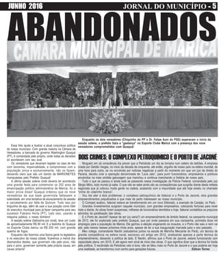 JUNHO 2016 JORNAL DO MUNICÍPIO ----- 5
DOIS CRIMES: O COMPLEXO PETROQUIMICO E O PORTO DE JACONÉ
Ninguém em sã consciência iria prever que a Petrobrás um dia se tornaria num celeiro de ladrões. A empresa
criada por Getúlio Vargas, no inicio da década de cinquenta, até então, orgulho de nosso país na esfera mundial, de
uma hora para outra, se viu envolvida por noticias negativas a partir do momento em que um juiz de direito do
Paraná, decidiu criar a operação denominada de “Lava Jato”, para punir funcionários, empresários e políticos
envolvidos na mais sórdida gatunagem que manchou e continua manchando a história de nosso país.
Tudo o que se passou e ainda está se passando nessa investigação da Polícia Federal, comandada pelo juiz
Sérgio Môro, todo mundo já sabe. O que não se sabe ainda são as conseqüências que surgirão diante desta nefasta
negociata que já colocou muita gente na cadeia, acabando com a impunidade que até hoje existiu no chamado
“crime do colarinho branco”.
Vou me ater a dois problemas: o complexo petroquímico de Itaboraí e o Porto de Jaconé, dois grandes
empreendimentos prejudicados e que mais de perto interessam ao nosso município.
O Comperj acabou. Itaboraí estava se transformando em um novo Eldorado, a exemplo de Carajás, no Pará.
Grandes investimentos surgiram naquele município, com grandes empresários, colocando fortunas para rever
mais a diante. As obras foram suspensas, milhares de funcionários demitidos e hoje, Itaboraí contabiliza os prejuízos
advindos da paralisação das obras.
E o Porto de Jaconé? Apesar de ser (ou seria?) um empreendimento de âmbito federal, na campanha municipal
de 2012, ele foi explorado pelo prefeito Quaquá, que por onde passava em sua campanha, prometia doze mil
empregos para a população de Maricá. Ele ganhou a eleição enganando os incautos, e o Porto não saiu e nem vai
sair, pelo menos nesses próximos trinta anos, apesar de ter a sua inauguração marcada para o ano passado.
Meu colega, comandante Nardin (estudamos juntos na escola de Marinha Mercante do Pará), um técnico de
grande competência na esfera naval, escreveu um artigo em 2012, analisando apenas a parte técnica do
empreendimento, deixando a política de lado. E Nardin, afirmou que o Porto de Jaconé, estaria funcionando com
capacidade plena, em 2015. E até agora nem sinal de inicio das obras. O que significa dizer que a técnica foi traída
pela política. O escândalo da Petrobras veio à tona, não se falou mais no Porto de Jaconé e o que poderia ser hoje
uma realidade, se transformou num sonho para gerações futuras. Edison Torres
Essa foto ajuda a ilustrar a atual conjuntura política
do nosso município. Com grande maioria na Câmara de
Vereadores, a bancada do governo Washington Quaquá
(PT), é comandada pelo próprio, onde todas as decisões
só acontecem com seu aval.
Os vereadores que deveriam legislar na casa de leis
com isonomia, imparcialidade, e compromisso com a
população única e exclusivamente, não os fazem,
deixando claro que são um bando de MARIONETES
manipuladas pelo Prefeito Quaquá!
A última sessão solene onde deveria ter acontecido
uma grande festa para comemorar os 202 anos de
emancipação político administrativa de Maricá, foi a
maior prova disso! Quaquá ordenou que os nove
vereadores da sua base governista faltassem a
solenidade, em uma tentativa de esvaziamento da sessão
e cancelamento por falta de Quórum. Tudo isso por
briguinha de ego, além de usar a sua posição como líder
do executivo municipal para já fazer campanha para seu
sucessor Fabiano Horta (PT), tudo isso, usando a
máquina pública, o nosso dinheiro!
A sessão solene (belíssima por sinal), teve um custo
de aproximadamente R$ 80 mil. E a festinha do Quaquá
no Esporte Clube beirou os R$ 200 mil, com grande
queima de fogos.
Enquanto não fizermos uma faxina geral no legislativo
e no executivo da nossa cidade, ficaremos a mercê dos
desmandos destes, que governam não pelo povo, não
para o povo, governam somente pela própria causa, em
causa própria!
ABANDONADOS
Enquanto os dois vereadores (Chiquinho do PP e Dr. Felipe Auni do PSD) esperavam o ínicio da
sessão solene, o prefeito fazia a “gastança” no Esporte Clube Maricá com a presença dos nove
vereadores comprometidos com Quaquá!
 