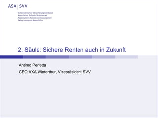 26. Januar 2015
2. Säule: Sichere Renten auch in Zukunft
Antimo Perretta
CEO AXA Winterthur, Vizepräsident SVV
 
