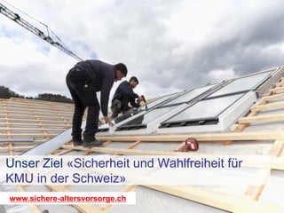 26. Januar 2015
Unser Ziel «Sicherheit und Wahlfreiheit für
KMU in der Schweiz»
www.sichere-altersvorsorge.ch
 