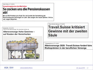 26. Januar 2015Jahresmedienkonferenz | 7
Altersvorsorge Hohe Gewinne –
auf Kosten der Versicherten
Beobachter, 30.5.2014
Profit mit der Altersvorsorge: Die Versicherer sahnen ab.
Blick Online, 21.12.2014
Neue Zürcher Zeitung, 27.10.2014
Altersvorsorge 2020: Travail.Suisse fordert faire
Risikoprämien in der beruflichen Vorsorge
Pressseportal.ch, 27.11.2013
 