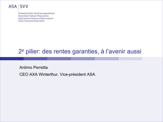 26 janvier 2015
2e pilier: des rentes garanties, à l’avenir aussi
Antimo Perretta
CEO AXA Winterthur, Vice-président ASA
 