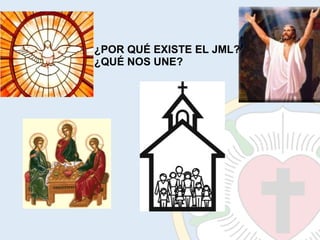 ¿POR QUÉ EXISTE EL JML? ¿QUÉ NOS UNE?   