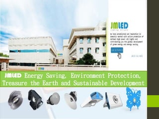 JMLED Energy Saving, Environment Protection,
Treasure the Earth and Sustainable Development
 