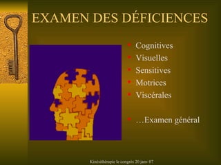 EXAMEN DES D ÉFICIENCES Cognitives Visuelles Sensitives Motrices Viscérales … Examen général 