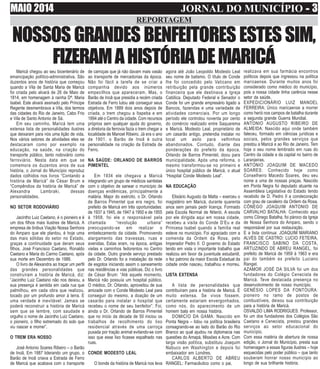 MAIO 2014 JORNAL DO MUNICÍPIO ----- 3
REPORTAGEM
NOSSOSGRANDESBENFEITORESESTESSIM,
FIZERAMAHISTÓRIADEMARICÁagora até João Leopoldo Modesto Leal
seu nome de batismo. O título de Conde
lhe foi concedido pelo Vaticano em
retribuição pela grande contribuição
financeira que ele destinava a Igreja
Católica. Deputado Federal e Senador o
Conde foi um grande empresário ligado a
Bancos, fazendas e uma variedade de
atividades comerciais. Por um longo
período ele controlou noventa por cento
do comércio realizado entre Saquarema
e Maricá. Modesto Leal, proprietário de
um casarão antigo, pretendia instalar no
local um asilo para velhinhos
abandonados. Contudo, diante das
ponderações do prefeito da época,
Orlando de Barros Pimentel, doou para
municipalidade. Após uma reforma, o
mesmo transformou-se no primeiro e
único hospital público de Maricá, o atual
“Hospital Conde Modesto Leal”.
NA EDUCAÇÃO
Elisiário Augusto da Matta – exerceu o
magistério em Maricá, durante quarenta
anos sem jamais pedir licença. Formado
pela Escola Normal de Niterói. A escola
por ele dirigida aqui em nossa cidade,
recebeu a visita do Conde D’Eu e da
Princesa Isabel quando a família real
esteve no município. Foi agraciado com a
comenda da Ordem da Rosa, pelo
Imperador Pedro II. O governo do Estado
tendo em vista o importante trabalho que
realizou em favor da juventude estudantil,
o fez patrono da maior Escola Estadual da
cidade onde nasceu, trabalhou e morreu.
LISTA EXTENSA
A lista de personalidades que
contribuíram para a história de Maricá. É
muito extensa. Se vivos fossem,
certamente estariam envergonhados,
como nós, do aparecimento de um
homem bala em nossa história.
DOMICÍO DA GAMA: Nascido em
Ponta Negra – lidou na política brasileira
consagrando-se ao lado do Barão do Rio
Branco ao qual ajudou na diplomacia nas
questões do Amapá, Missões e Acre. Com
larga visão política, substituiu Joaquim
Nabuco em Washington e depois foi
embaixador em Londres.
CARLOS ALBERTO DE ABREU
RANGEL: Farmacêutico como o pai,
Maricá chegou ao seu bicentenário de
emancipação político-administrativa. São
duzentos anos de história que começou
quando a Vila de Santa Maria de Maricá
foi criada pelo alvará de 26 de Maio de
1814, em homenagem à rainha Dª. Maria
Isabel. Este alvará assinado pelo Príncipe
Regente desmembrava a Vila, dos termos
das cidades do Rio de Janeiro, Cabo Frio
e Vila de Santo Antonio de Sá.
Em seu caminho, Maricá tem uma
extensa lista de personalidades ilustres
que deixaram para nós uma lição de vida.
Nos vários setores de atividades eles se
destacaram como por exemplo na
educação, na saúde, na criação do
transporte público, tanto rodoviário como
ferroviário. Nesta data em que se
comemora os duzentos anos de sua
história, o Jornal do Município reproduz
dados colhidos nos livros “Contando a
história de Maricá” de César Brum e
“Compêndios da história de Maricá” de
Alexandra Lambraki, dessas
personalidades.
NO SETOR RODOVIÁRIO
Jacintho Luiz Caetano, é o pioneiro e é
um dos filhos mais ilustres de Maricá. A
empresa de ônibus Viação Nossa Senhora
do Amparo que ele plantou, é hoje uma
das mais sólidas do setor no Estado,
graças a continuidade que deram seus
filhos, José Francisco Caetano, Ronaldo
Caetano e Maria do Carmo Caetano, após
sua morte em Dezembro de 1986.
O livro de Alexandra ao traçar um perfil
das grandes personalidades que
construíram a história de Maricá, diz:
“Jacintho Luiz Caetano não nos deixou, a
sua presença é sentida em cada rua que
palmilhou, em cada obra que realizou,
tocado por um profundo amor à terra. E
uma verdade é inevitável: Jamais se
poderá reconstruir a história de Maricá
sem que se lembre, com saudade e
orgulho o nome de Jacintho Luiz Caetano,
o pioneiro, o filho extremado do solo que
viu nascer e morrer”.
O TREM ERA NOSSO
José Antonio Soares Ribeiro – o Barão
de Inoã. Em 1887 liderando um grupo, o
Barão de Inoã criava a Estrada de Ferro
de Maricá que acabava com o transporte
de carroças que já não davam mais vasão
ao transporte de mercadorias da época.
Não foi fácil a tarefa de se criar a
companhia devido aos inúmeros
empecilhos que apareceram. Mas, o
Barão de Inoã que presidia a recém criada
Estrada de Ferro lutou até conseguir seus
objetivos. Em 1889 dois anos depois de
criada, o trem chegou a Itapeba e em
1894 até o Centro da cidade. Com recursos
próprios sem qualquer ajuda do governo,
a diretoria da ferrovia fazia o trem chegar a
localidade de Manoel Ribeiro. Já era o ano
de 1901. o Barão de Inoã é outra
personalidade na criação da Estrada de
Ferro.
NA SAÚDE: ORLANDO DE BARROS
PIMENTEL
Em 1934 ele chegava a Maricá
integrando um grupo de médicos santistas
com o objetivo de sanear o município de
doenças endêmicas, principalmente a
malária. Major do exército, o Dr. Orlando
de Barros Pimentel que era negro, foi
prefeito de Maricá em três oportunidades:
de 1937 à 1945, de 1947 à 1950 e de 1955
à 1958. foi ele o responsável pela
chamada “revolução urbana”
preocupando-se em realizar o
embelezamento da cidade. Promovendo
alargamento das travessas, ruas e
avenidas. Estas eram, na época, antigas
vielas e caminhos fedorentos no Centro
da cidade. Outro grande serviço prestado
pelo Dr. Orlando foi a instalação da rede
de esgotos iniciando assim o saneamento
nas residências e vias públicas. Diz o livro
de César Brum: “Até aquele momento,
Maricá não possuía um hospital público.
O médico, Dr. Orlando, aproveitou de sua
amizade com o Conde Modesto Leal para
conseguir do mesmo, a doação de um
casarão para instalar o hospital que
recebeu o nome de seu benfeitor”. Foi,
ainda o Dr. Orlando de Barros Pimentel
que no início da década de 50 iniciou os
trabalhos de recolhimento do lixo
residencial através de uma carroça
puxada por tração animal evitando-se com
isso que esse lixo ficasse espalhado nas
ruas.
CONDE MODESTO LEAL
O bonde da história de Maricá nos leva
realizava em sua farmácia encontros
políticos depois que ingressou na política
maricaense. Durante muitos anos foi
considerado como médico do município,
pois a nossa cidade tinha carência nesse
setor da saúde.
EXPEDICIONÁRIO LUIZ MANOEL
FERREIRA: Único maricaense a morrer
como herói nos campos de batalha durante
a segunda grande Guerra Mundial.
ANTONIO AUGUSTO RIBEIRO DE
ALMEIDA: Nascido aqui onde também
faleceu, formado em ciências jurídicas e
sociais, pelos grandes serviços que
prestou a Maricá e ao Rio de Janeiro. Tem
hoje o seu nome lembrado em ruas do
Centro da cidade e da capital no bairro de
Laranjeiras.
ANTONIO JOAQUIM DE MACEDO
SOARES: Conhecido hoje como
Conselheiro Macedo Soares, deu seu
nome a uma de nossas praças. Nascido
em Ponta Negra foi deputado atuante na
Assembleia Legislativa do Estado tendo
recebido de D. Pedro II a condecoração
com grau de cavaleiro da Ordem da Rosa.
CÔNEGO JOAQUIM ANTONIO DE
CARVALHO BATALHA: Conhecido aqui
como Cônego Batalha, foi pároco da Igreja
de Nossa Senhora do Amparo, sendo o
responsável por sua restauração.
E a lista continua: JOAQUIM MARIANO
ALVÉS DE CASTRO: LUCIO FETEIRA,
FRANCISCO SABINO DA COSTA,
ARTUZINDO DE ABREU RANGEL, foi
prefeito de Maricá de 1959 à 1963 e era
pai do também ex prefeito Luciano
Rangel.
AZAMOR JOSÉ DA SILVA foi um dos
fundadores do Colégio Cenecista de
Maricá. Teve destacada presença no
desenvolvimento de nosso município.
GENÉSIO LOPES DA FONTOURA:
pioneiro no ramo de postos de
combustíveis, deixou sua contribuição
para a história de Maricá.
OSVALDO LIMA RODRIGUES: Professor,
foi um dos fundadores dos Colégios São
Caetano e Cenecista, prestou grandes
serviços ao setor educacional do
município.
Com essa matéria de abertura de nossa
edição, o Jornal do Município, presta sua
homenagem a essas figuras ilustres – hoje
esquecidas pelo poder público – que tanto
souberam honrar nosso município ao
longo de sua brilhante história.
 