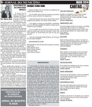 6 - JORNAL DO MUNICÍPIO MAIO 2014
Dra. Márcia Braz
CARTASINVESTIMENTOS
DACHINAPARA
MARICÁ.
O menino que foi
pobre na Mumbuca, na
atualidade virou Prefeito
com dois mandatos e
Presidente Partidário
Estadual do PT, não
mais menino pobre, foi a China oficialmente trazer
investimentos com sua comitiva, leia-se
oficialmente igual viagem bancada pelos cofres
públicos, por nós que pagamos impostos.
Com a viagem oficial a China, deu entrevista
em um canal de televisão aberta falando das
maravilhas do trem bala e dos investimentos que
conseguiu para o porto de Jaconé Maricá.
Querido leitor, acredito que você está se
fazendo a mesma pergunta que me fiz: qual porto?
Já o fizeram e nem me avisaram? Então é um
investimento captado agora para um futuro porto?
O prefeito fez várias visitas oficiais a vários
países afirmando que está trazendo investimentos
para a cidade de Maricá, já percorreu quase o
mundo inteiro, mas ainda não apresentou
efetivamente onde estão esses investimentos.
Na realidade não estamos vendo um resultado
prático de tantas viagens, mas continuamos a gastar
com essa peregrinação pelo mundo.
Nós precisamos dos serviços básicos
essenciais, então repito a pergunta, cadê o básico
de uma cidade, água, esgoto, saneamento básico,
merenda escolar, educação de qualidade, saúde
e segurança pública?
Mas é claro que no muno das maravilhas de
Maricá, criada só no maravilhoso mundo de Boby,
tudo pode acontecer, mas os serviços essenciais
não.
Mas as eleições estão chegando e o menino
que antes era o garoto podre da Mumbucca, está
coordenando a campanha sonhadora do Senador
Lindenberg, que quer ser governador com total
apoio do Prefeito de Maricá, mesmo contrariando
a cúpula do Governo Federal.
Mas o menino sonhador da Mumbuca quer
ganhar o mundo e está trilhando seu caminho para
ser Governador, sucedendo Lindenberg. Depois
Quaquá quer ser Presidente, sucedendo ao Lula,
que deverá retornar a Presidência após o segundo
mandato da Presidente Dilma. Planos do ex pobre
menino da Mumbuca Sr. Quaquá, no mundo
mágico das maravilhas do Sr. Washington Quaquá.
PAÍS DOS CONCHAVOS
Parabéns ao presidente do STF, Ministro Joaquim
Barbosa que declarou ser o Brasil o país dos
conchavos. Como diz o ditado, quem fala a verdade
não merece castigo.
Emilson Albuquerque
EMANCIPAÇÃO, NÃO
Sou contra qualquer divisão dos municípios, a tal falada
emancipação. Não sei porque o Sr. Rodovaldo
Coutinho que escreve para esse jornal, é a favor. Será
que ele não está satisfeito com o atual prefeito e quer
dividir Maricá?
Antonio Santos
SOLUÇÕES
Gostei do artigo publicado na página 7 da edição de
Abril desse jornal. Os prefeitos que por aqui passaram e
o que está passando, não sabem dar valor ao nosso
potencial turístico que é o muito grande.
José Luís Oliveira
PARABÉNS!
Meus parabéns ao responsável por este jornal pelas
duas grandes matérias publicadas na página 3 da
edição de Abril. “A noite da falsa apoteose” e os “50
anos do golpe de 64”, mostraram o que é fazer
jornalismo.
Ademir Fonseca
INELEGILIBILIDADE
O que adianta ficar inelegível por oito anos e continuar
no cargo? Dois pesos e duas medidas.
Antonio Siqueira
NOVOS VEREADORES
Como é que é? Vão aumentar o número de vereadores
nas Câmaras Municipais? A nossa tem onze e já é
muito pois eles não fazem nada.
Haroldo Pacheco
INVESTIMENTOS AQUI?
Tem razão a Dra. Márcia Braz quando disse em seu
artigo na edição passada que ninguém quer investir
aqui, pois não temos nada a oferecer.
Sonia Castro
ÔNIBUS
Parabéns a empresa Nª. Sª. Do Amparo que a cada dia
vem renovando sua frota com ônibus novos para bem
servir a população.
Leônidas de Almeida
ENFOQUES VANDA RUBIO
Gostaria de saber onde se encontram as ambulâncias do
Hospital Conde Modesto Leal.
- E aí, Sr. prefeito, vamos cuidar com carinho das ruas centrais
de Maricá, porque sofremos com alagamentos.
- Soube pela língua do povo que em pleno feriado, exames
chegaram para pacientes, sem devida consulta médica.
- Com relação ao sossego da pacata Maricá, necessitamos
já de uma UPP, pela quantidade de assaltos e estupros que da
vontade de morar em Bagdá.
- E aí, Sr. prefeito, sei que são bons os shows, mas nossa
saúde em primeiro lugar, levei meu neto para o Conde e não
havia pediatra, fui encaminhada para UPA de Inoã. Que
vergonha!
- Como fica a população carente de Maricá, que nem grana
tem para pagar passagem?
Aniversariantes de Junho
Kátia Nazareth de Jesus da Silva Santos (Esposa de Carolino)
Karla R. Alves
Carlos Eduardo Ferrari
Rosane Oliveira Nogueira
Paulo César Rubio
Lúcia Francisca Oliveira
CREDIBILIDADE NÃO SE FAZ DA
NOITE PARAO DIA,
SECONQUISTA
AOLONGODOSANOS.
JORNAL DO MUNICÍPIO
10 ANOS
EMANCIPAÇÃO
A emancipação de distritos, para a criação de novos
municípios, é um assunto que tem gerado contestações, ainda
que não apresentem uma razão consistente, muitas pessoas
se dizem contrárias, mesmo sem um exame das razões
daqueles que são favoráveis e lutam pela emancipação de seu
distrito. Podemos citar aqui um inimigo de peso, nossa
presidente da República, visto que demonstrou isso quando
vetou integralmente a Lei aprovada pelo Congresso Nacional.
Este veto será examinado e aceito ou não pelo Congresso. Ainda
que esta outra Lei, agora ou em outra hora, terá que ser aceita
ou criada, já que a emancipação de distritos está prevista na
Constituição Federal de 1988, o veto a Lei de qualquer forma
trouxe prejuízos aos emancipacionistas do Brasil, já que não é
só Maricá que têm pessoas lutando para a criação de novos
municípios. Por sinal não podíamos deixar de fazer referência a
dois cidadãos que manifestaram-se sobre nossa pretensão, que
diga-se não é somente nossa, mas de muitos outros munícipes
maricaenses, de qualquer forma ficamos satisfeitos com as
manifestações, pois democracia é isto o poder de expressar
nossa opinião, porem para o Sr. José Carvalho, temos a dizer
que só os fracos desistem da luta, quando lutam por aquilo que
acreditam, já o Sr. Antonio Arruda, devo dizer que concordo com
sua opinião, porem os políticos, bons e maus, são
responsabilidade nossa, o povo, mas no dia em que o eleitor
deixar de reeleger candidatos, este país passará a andar a frente,
e os políticos vão se tocar e melhorar.
Rodovaldo Coutinho
 