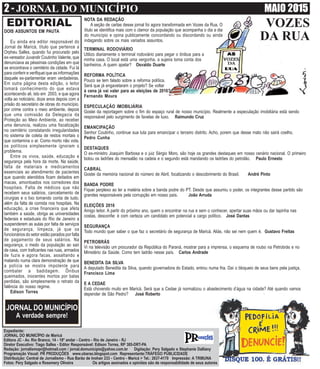 2 - JORNAL DO MUNICÍPIO MAIO 2015
Expediente:
JORNAL DO MUNICÍPIO de Maricá
Editora JC - Av. Rio Branco, 14 - 18º andar - Centro - Rio de Janeiro - RJ
Diretor Executivo: Tiago Salles - Editor Responsável: Edison Torres, RP 385-DRT-PA
Redação: jornalismopr@hotmail.com / jornal.domunicipio@yahoo.com.br Digitação: Pery Salgado e Stephanie Dalliany
Programação Visual: PR PRODUÇÕES www.obarao.blogspot.com Representante:TRÁFEGO PUBLICIDADE
Distribuição: Central de Jornalismo - Rua Barão de Inohan 233 - Centro - Maricá > Tel.: 2637-4170 Impressão: A TRIBUNA
Fotos: Pery Salgado e Rosemery Oliveira Os artigos assinados e opiniões são de responsabilidade de seus autores
EDITORIAL VOZES
DA RUA
NOTA DA REDAÇÃO
A seção de cartas desse jornal foi agora transformada em Vozes da Rua. O
título se identifica mais com o clamor da população que acompanha o dia a dia
do município e opina publicamente concordando ou discordando ou ainda
indagando sobre os mais variados assuntos.
JORNAL DO MUNICÍPIO
A verdade sempre!
DOIS ASSUNTOS EM PAUTA
Eu ainda era editor responsável do
Jornal de Maricá, título que pertence a
Orpheu Salles, quando fui procurado pelo
ex-vereador Juvandir Coutinho Valente, que
denunciava as péssimas condições em que
se encontrava o cemitério da cidade. Fui lá
para conferir e verifiquei que as informações
daquele ex-parlamentar eram verdadeiras.
Em outra página desta edição, o leitor
tomará conhecimento do que estava
acontecendo ali, isto em 2003, e que agora
volta ao noticiário, doze anos depois com a
prisão do secretário de obras do município,
por crime contra o meio ambiente, depois
que uma comissão da Delegacia da
Proteção ao Meio Ambiente, ao receber
uma denuncia, realizou uma fiscalização
no cemitério constatando irregularidades
no sistema de coleta de restos mortais o
que contamina o ar. Como morto não vota,
os políticos simplesmente ignoram o
problema.
Entre os vivos, saúde, educação e
segurança pela hora da morte. Na saúde,
falta de materiais e medicamentos
essenciais ao atendimento de pacientes
que quando atendidos ficam deitados em
macas, amontoados nos corredores dos
hospitais. Falta de médicos que não
recebem seus salários, cancelamento de
cirurgias e o lixo tomando conta de tudo,
além da falta de comida nos hospitais. Na
educação, a crise financeira que afeta
também a saúde, obriga as universidades
federais e estaduais do Rio de Janeiro a
suspenderem as aulas por falta de serviços
de segurança, limpeza, já que os
funcionários do setor estão parados por falta
de pagamento de seus salários. Na
segurança, o medo da população ao sair
de casa, com traficantes nas ruas, armados
de fuzis e agora facas, assaltando e
matando numa clara demonstração de que
a polícia se mostra impotente para
combater a badidagem. Ônibus
queimados, inocentes mortos por balas
perdidas, são simplesmente o retrato da
falência do nosso regime.
Edison Torres
TERMINAL RODOVIÁRIO
Utilizo diariamente o terminal rodoviário para pegar o ônibus para a
minha casa. O local está uma vergonha, a sujeira toma conta dos
banheiros. A quem apelar? Osvaldo Duarte
REFORMA POLÍTICA
Pouco se tem falado sobre a reforma política.
Será que já engavetaram o projeto? Se voltar
à cena já vai valer para as eleições de 2016?
Fernando Moura
ESPECULAÇÃO IMOBILIÁRIA
Gostei da reportagem sobre o fim do espaço rural de nosso município. Realmente a especulação imobiliária está sendo
responsável pelo surgimento de favelas de luxo. Raimundo Cruz
EMANCIPAÇÃO
Senhor Coutinho, continue sua luta para emancipar o terceiro distrito. Acho, porem que desse mato não sairá coelho.
Pedro Cunha
DESTAQUES
O ex-ministro Joaquim Barbosa e o juiz Sérgio Moro, são hoje os grandes destaques em nosso cenário nacional. O primeiro
botou os ladrões do mensalão na cadeia e o segundo está mandando os ladrões do petrolão. Paulo Ernesto
CABRAL
Gostei da memória nacional do número de Abril, focalizando o descobrimento do Brasil. André Pinto
BANDA PODRE
Fiquei perplexo ao ler a matéria sobre a banda podre do PT. Desde que assumiu o poder, os integrantes desse partido são
grandes responsáveis pela corrupção em nosso país. João Arruda
ELEIÇÕES 2016
Amigo leitor. A partir do próximo ano, quem o encontrar na rua e sem o conhecer, apertar suas mãos ou dar tapinha nas
costas, desconfie: é com certeza um candidato em potencial a cargo político. José Dantas
SEGURANÇA
Todo mundo quer saber o que faz o secretário de segurança de Maricá. Aliás, não sei nem quem é. Gustavo Freitas
PETROBRÁS
Vi na televisão um procurador da República do Paraná, mostrar para a imprensa, o esquema de roubo na Petrobrás e no
Ministério da Saúde. Como tem ladrão nesse país. Carlos Andrade
BENEDITA DA SILVA
A deputado Benedita da Silva, quando governadora do Estado, entrou numa fria. Daí o bloqueio de seus bens pela justiça.
Francisco Lima
E A CEDAE
Está chovendo muito em Maricá. Será que a Cedae já normalizou o abastecimento d’água na cidade? Até quando vamos
depender de São Pedro? José Roberto
 
