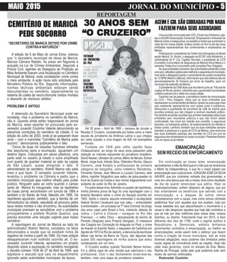 MAIO 2015 JORNAL DO MUNICÍPIO ----- 5
REPORTAGEM
“SECRETÁRIO DE MARICÁ DETIDO POR CRIME
CONTRAANATUREZA”
A edição de 9 de Maio do Jornal Extra, noticiou
que “o secretário municipal de obras de Maricá,
Marcos Câmara Rebelo, foi preso em flagrante e
autuado na Lei de Crimes Ambientais. Segundo a
Polícia Civil, agentes da Delegacia de Proteção ao
Maio Ambiente fizeram uma fiscalização no Cemitério
Municipal de Maricá, onde constataram crime contra
o meio ambiente. A ação havia sido solicitada pelo
Ministério Público do Rio. Segundo informações,
normas técnicas ambientais estavam sendo
descumpridas no cemitério, especialmente no
sistema de coleta de necro-chorume (restos mortais)
e descarte de resíduos sólidos.”
PROBLEMA É ANTIGO
A detenção do Secretário Municipal pode ser
novidade, mas o problema no cemitério de Maricá,
não é. Quando ainda editor responsável do Jornal
de Maricá, esse repórter foi procurado pelo ex-
vereador Juvandir Coutinho Valente denunciando as
péssimas condições do cemitério da cidade. E na
edição de Julho de 2003, onde já se passaram doze
anos – com a manchete “Cemitério de Maricá pede
socorro”, denunciamos publicamente o fato.
“Cerca de duas mil ossadas humanas retiradas
das sepulturas após a exumação, aguardam um
destino digno. Colocadas em sacos plásticos, uma
parte está no ossário já lotado e outra empilhada
num quarto de guardar material ao lado da capela
de São Lázaro, quase atingindo o teto. O
administrador do cemitério, Walmir Marins não sabe
mais o que fazer. O vereador Juvandir Valente,
levantou o problema na Câmara e pediu que o
cemitério municipal seja melhor olhado pelo poder
publico. Ninguém sabe ao certo quando o campo
santo de Maricá foi inaugurado, mas os repórteres
de nosso jornal, encontraram um tumulo de 1884 e
também o do Barão de Inoã, falecido em 1906. Os
repórteres apuraram, também, que a família de um
farmacêutico da cidade, sepultado ali procurou pelos
seus restos mortais e não encontrou. As autoridades
municipais precisam se sensibilizar com o problema
principalmente o prefeito Ricardo Queiroz, que
precisa encontrar uma solução urgente para nosso
cemitério”.
A reportagem do Jornal de Maricá ao lado do
administrador Walmir Marins, constatou os fatos
denunciados e soube que só existiam livros de
registros de mortos a partir de 1946. Os mais antigos
desapareceram num incêndio ocorrido ali. O ex-
vereador Juvandir Valente, apresentou um projeto
dispondo sobre a exumação no cemitério revogando
o decreto número 1536 de 27 de Abril de 1994, que
legislava o assusto que caiu no esquecimento
ignorado pelas autoridades municipais da época.
CEMITÉRIO DE MARICÁ
PEDE SOCORRO
30 ANOS SEM30 ANOS SEM30 ANOS SEM30 ANOS SEM30 ANOS SEM
“O CR“O CR“O CR“O CR“O CRUZEIRUZEIRUZEIRUZEIRUZEIRO”O”O”O”O”
EMANCIPAÇÃO
SEM RECEIO DE ENFORCAMENTO
Em continuação ao nosso tema, emancipação
aproveitamos o mês deAbril que é o mês que se reverencia
o Mártir da Independência, e que foi o maior lutador por
emancipação que o país já teve, JOAQUIM JOSÉ DASILVA
XAVIER, que por contrariar vontade dos governantes, e
viver em uma época que não a nossa, teve como resultado
de dia de querer emancipar sua pátria. Hoje os
emancipacionistas, sofrem desprezo de alguns, que por
não entenderem os benefícios que advirão com a
emancipação, e a ataques de outros menos
compreensivos com a causa, mas como somos otimistas
preferimos ficar com aqueles que nos aceitam, lutar por
novas adesões dos que desconhecem o movimento e a
causa e não desprezar aqueles que hoje são contrários a
que se lute por dias melhores para nossa área, nossos
distritos, ou distrito. Felizmente hoje em 2015, é bem
diferente dos idos de 1789, onde o regime político é
Republicano e Democrata, embora tenhamos
governantes contrários a emancipação, ou melhor as
emancipações, ainda assim todo o esforço que fazem
contra a criação de novos municípios, sob as mais
diversas alegações, seus poderes são limitados pelas
novas regras de convivência entre as nações. Hoje não
cabe mais governos, como no reinado de Dna. Maria,
Rainha de Portugal, razão pela qual podemos lutar sem
receio de sermos enforcados.
Rodovaldo Coutinho
Há 30 anos – Abril de 1985 – deixava de circular a
Revista O Cruzeiro, considerada por todos como a maior
escola de jornalismo da América Latina e que chegou
em certa ocasião a uma tiragem de 830 mil exemplares
semanais.
Fundada em 1928 pelo velho capitão Assis
Chateaubriand, ao longo de seus anos passaram pela
redação os maiores expoentes do jornalismo brasileiro.
David Nasser, Ubiratan de Lemos, Mário de Morais, Edmar
Morel, Jorge Audi, Arlindo Silva, Orlandino Rocha, Glauco
Carneiro, José Amádio e profissionais de primeira
categoria da fotográfia, como Indelécio Wanderley,
Fernando Seixas, Jean Manzon e Luciano Carneiro, este
último, repórter fotográfico que saltou de pára-quedas no
front da Guerra da Coréia e veio morrer tragicamente num
acidente de avião no Rio de Janeiro.
Fiz parte desse time.Admitido no quadro de repórteres,
minha primeira prova de fogo foi uma reportagem com o
tenente Bandeira sobre o crime do Sacopã ocorrido em
1952. Sobre o mesmo assunto entrevistei o ex-deputado
federal Tenório Cavalcanti que nos valeu – entrevistador
e entrevistado – um processo na 7º Vara Criminal.Ao longo
dos anos viajei pelo Brasil a fora, visitando aldeias de
índios – Cariris e Chocos – naveguei no Rio São
Francisco – o velho Chico – atravessando de lancha de
Penedo (Alagoas) para Propriá (Sergipe). O massacre
dos Caiapós em Conceição do Araguaia no Pará, o crime
de Araceli no Espírito Santo, o sequestro de Carlinhos em
Agosto de 1973 no Rio de Janeiro, a denuncia de escrituras
falsas nas terras da Barra da Tijuca, são algumas das
quase 200 reportagens de minha autoria que estou
condensando em um livro.
O Cruzeiro acabou quando Tancredo Neves morreu.
Foi a ultima capa de uma revista que valorizava o seu
profissional. Com o seu fechamento encerrava-se,
também, mais uma etapa do jornalismo brasileiro.
ACEIM E CDL SÃO COBRADAS POR NADA
FAZEREM PARA SEUS ASSOCIADOS
Uma reunião convocada pelo CDL (Clube dos Diretores Lojis-
tas) eACEIM (Associação Comercial, Empresarial e Industrial de
Maricá) sobre a insegurança, os assaltos e furtos que aumentam a
cada dia em nossa cidade, acabou sendo um tiro no pé das duas
entidades representativas dos comerciantes e empresários de
Maricá.
Participaram o presidente da Ordem dosAdvogados do Brasil
seção Maricá, Sr. Amilar, o delegado da 82 DP Julio Mulatinho, o
comandante da 4° Cia. Capitão Struchel, a presidente do CCS
(Conselho Comunitário de Segurança de Maricá) Anna Maria e o
vereador Felipe Auni (convidado pelo jornalista Pery Salgado).
As duas entidades cobraram das autoridades presentes (mais
umavez),atitudeseaçõesparamelhorarasegurançadomunicípio,
mas tanto o delegado quanto o comandante da quarta companhia
do 12 BPM (Niterói e Maricá), informaram que seis efetivos são de
aproximadamente 30 homens por turno de trabalho, para um
município da extensão de Maricá.
OpresidentedaOABdissequeiriaintervirjuntoaoTribunalde
JustiçadoRiodeJaneiro,cobrandoqueogovernadoraumentasse
oefetivopolicialcivilemilitaremnossacidade.
Fazendo uso da palavra, o jornalista e diretor de comunicação
do CCS - Pery Salgado, disse que as duas entidades que
representamoscomerciantesdeMaricá,deviamsepreocuparmais
que realmente representá-los com ações junto à prefeitura,
diminuindo a quantidade de encontros de café da manhã para
reuniões prolixas que não chegam a nenhum resultado prático.
Fez lembrar as tantas reuniões que já foram realizadas pelas duas
entidades sem resultados práticos e que não foram dadas
continuidade, tais como em relação aos camelôs, a segurança
bancária, ao transporte público, ao estacionamento de clientes e
tantas outras. Lembrou também que as duas entidades sempre
solicitam a presença e o apoio do CCS de Maricá, mas nenhuma
das duas entidades participa das reuniões do CCS em prol da
segurançadosempresáriosdonossomunicípio.Presentesfizeram
coro em apoio ao jornalista.
 
