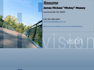 Resume James Michael “Mickey” Massey Lawrenceville GA 30045 Cell 404.386.6044  [email_address] http://www.linkedin.com/in/mickeymassey   