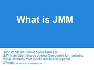What is JMM


JMM stands for Joomla Mysql Manager.
JMM is an Open Source Joomla Component for managing
Mysql Database from joomla administrator panel.
Website : http://adidac.github.com/jmm/index.html
 