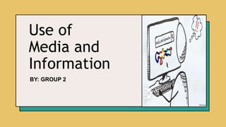 Use of
Media and
Information
BY: GROUP 2​
 