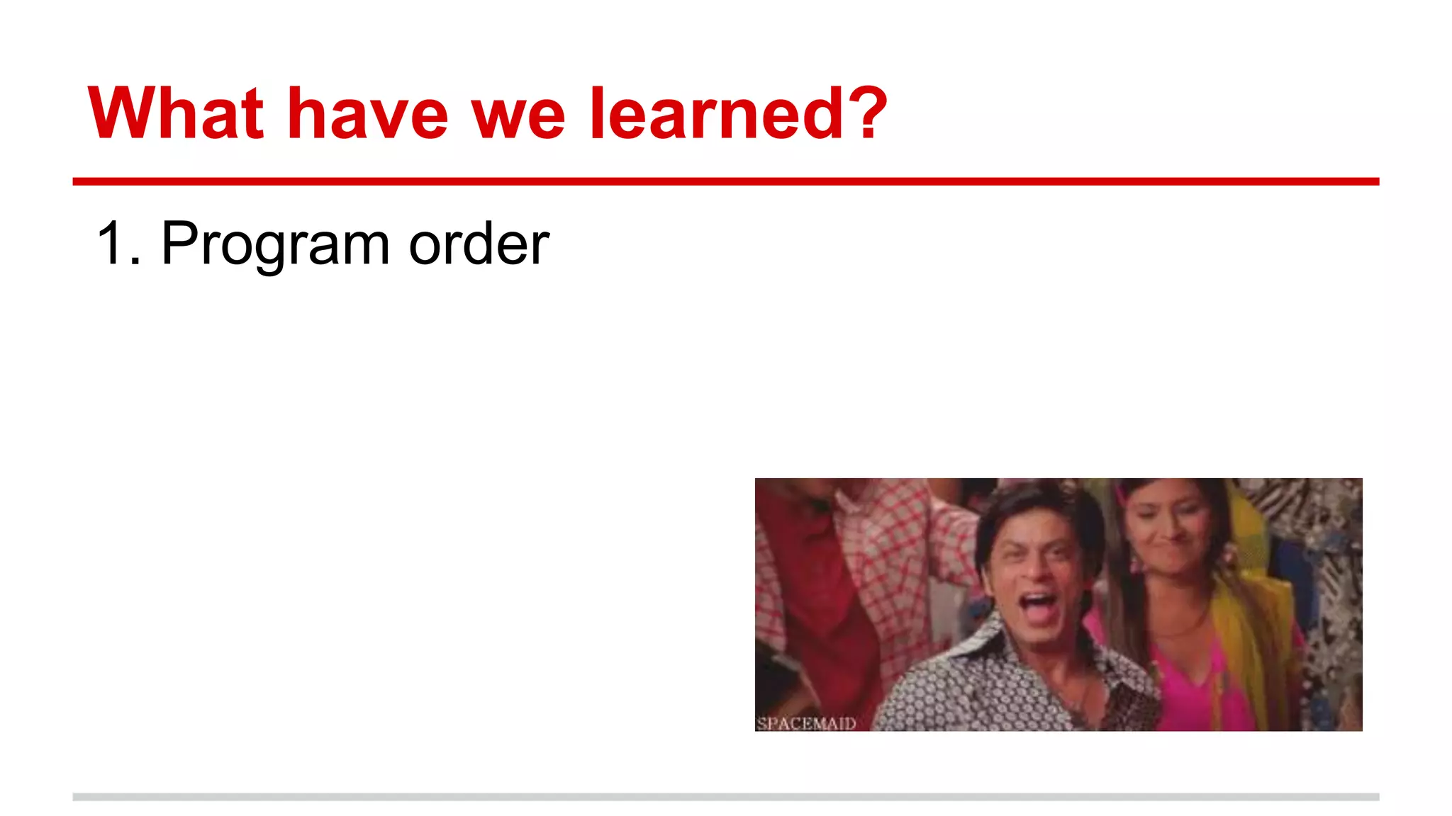 What have we learned? 
1. Program order 
 