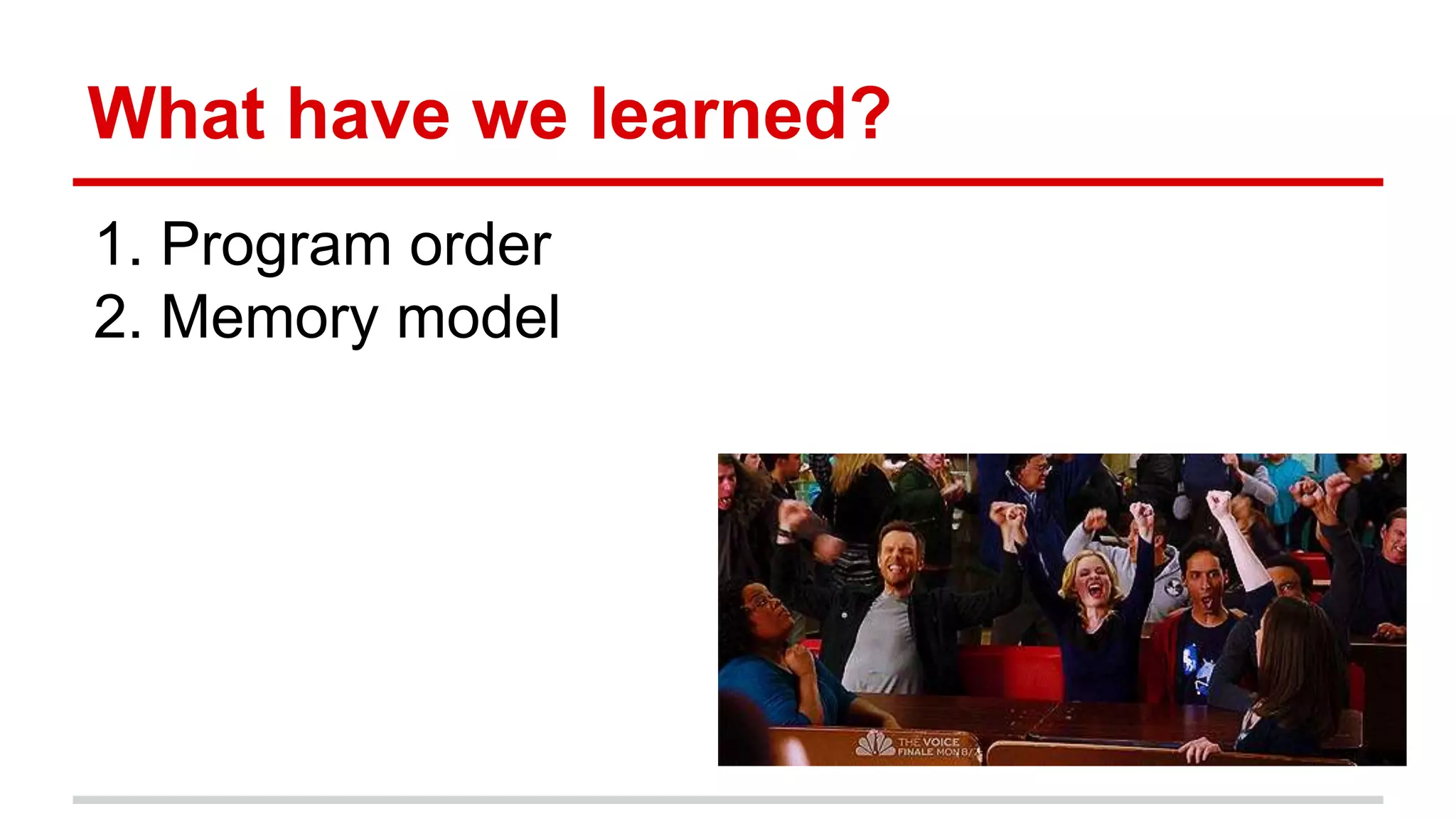 What have we learned? 
1. Program order 
2. Memory model 
 