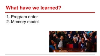What have we learned? 
1. Program order 
2. Memory model 
 