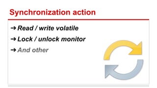 Synchronization action 
➔Read / write volatile 
➔Lock / unlock monitor 
➔And other 
 