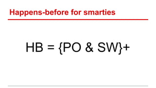 Happens-before for smarties 
HB = {PO & SW}+ 
 