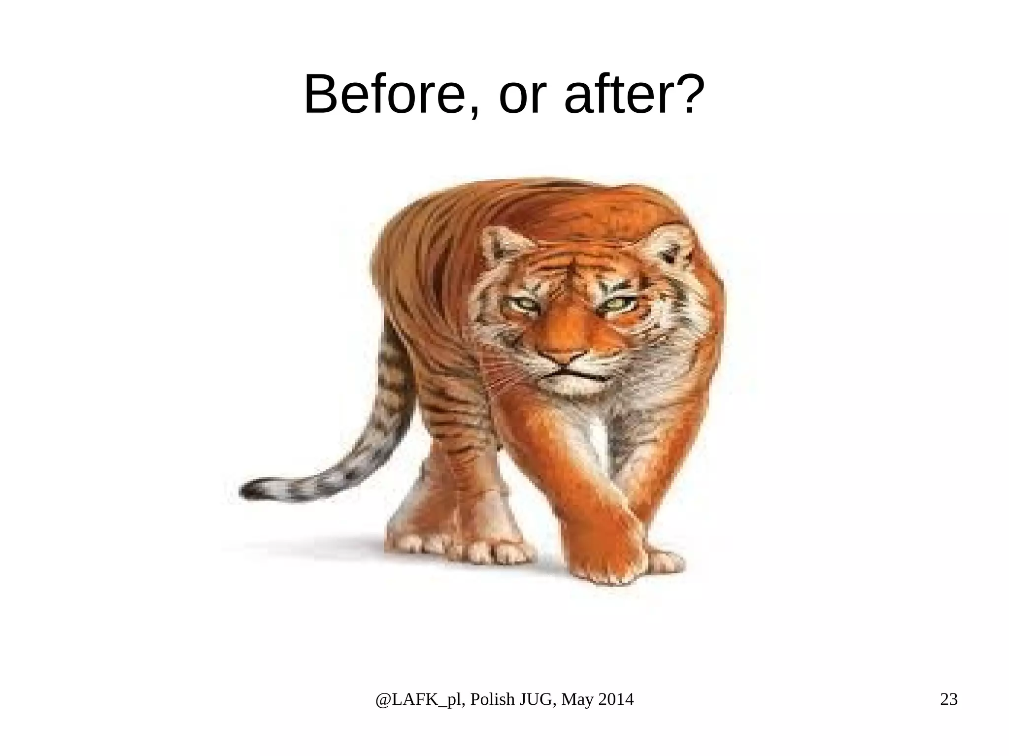 Before, or after? @LAFK_pl, Polish JUG, May 2014 23 