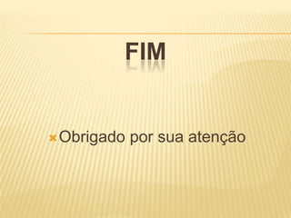 FIM


 Obrigado   por sua atenção
 