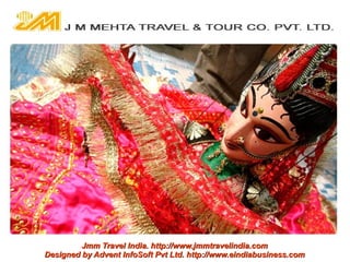 Jmm Travel India. http://www.jmmtravelindia.com
Designed by Advent InfoSoft Pvt Ltd. http://www.eindiabusiness.com
 